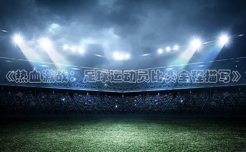 天辰平台用户登录入口华策影视《热血激战：足球运动员比赛全程描写》