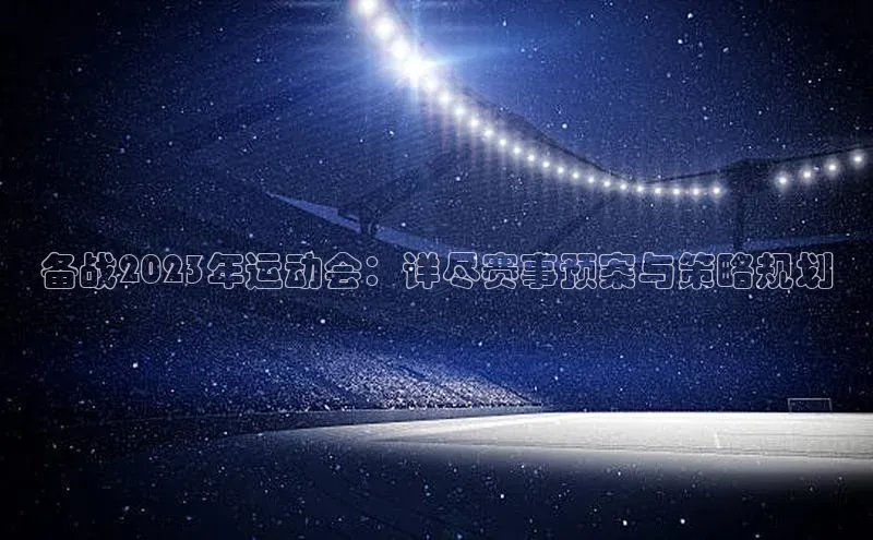 天辰平台注册官网赛富乐斯备战2023年运动会：详尽赛事预案与策略规划