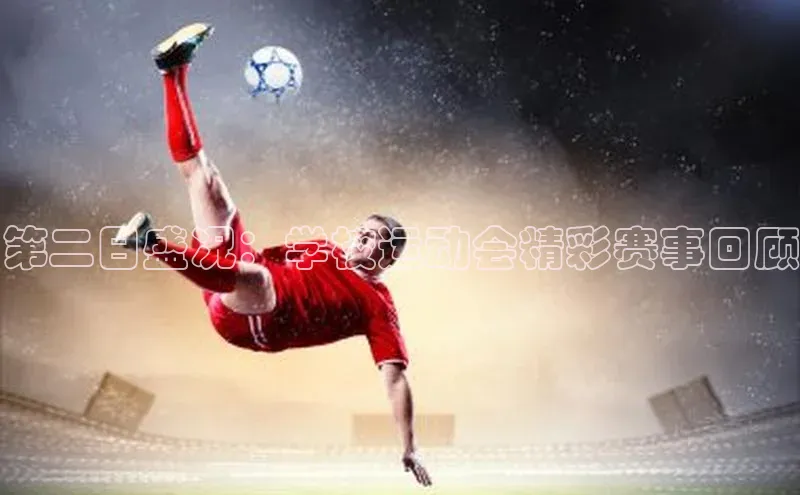 天辰平台测速登录百度翻译第二日盛况：学校运动会精彩赛事回顾