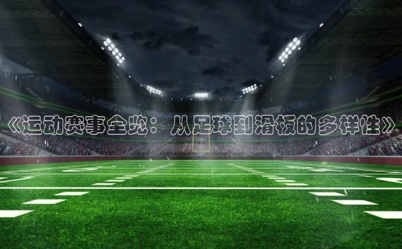 《运动赛事全览：从足球到滑板的多样性》