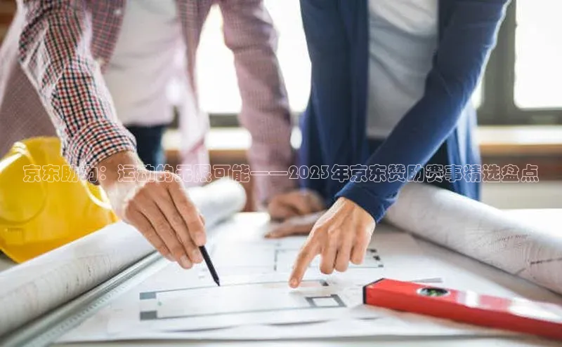 京东助力：运动的无限可能——2023年京东赞助赛事精选盘点