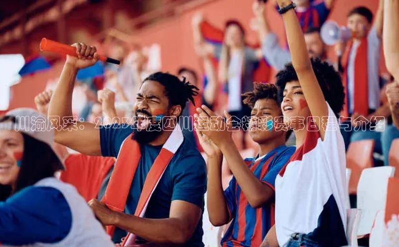 川渝风采：2023年度四川运动会精彩赛事日程与介绍