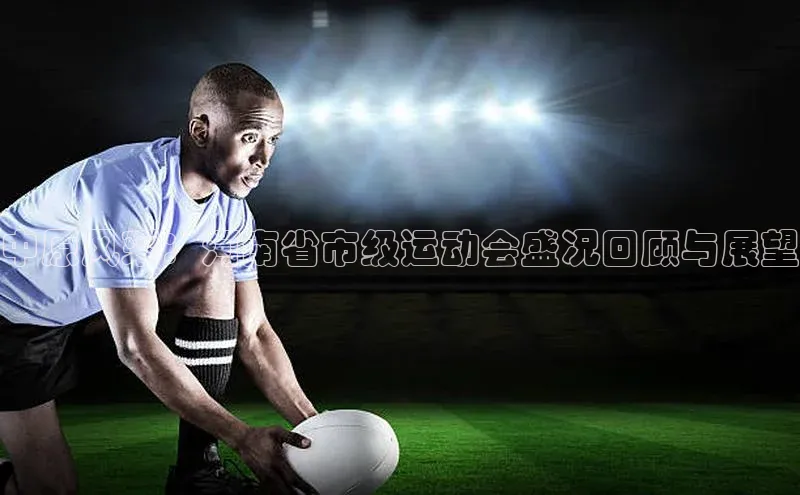 中原风采：河南省市级运动会盛况回顾与展望