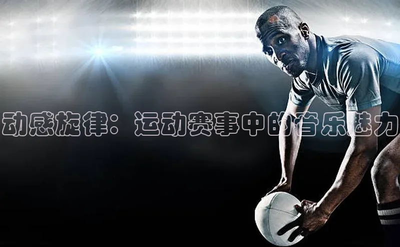 动感旋律：运动赛事中的音乐魅力