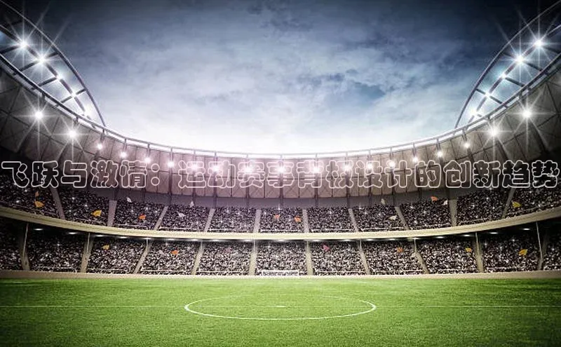 飞跃与激情：运动赛事背板设计的创新趋势