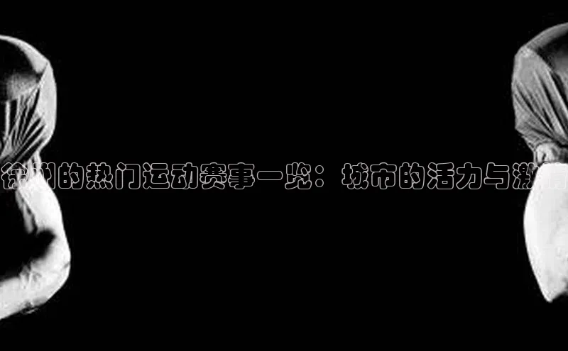 徐州的热门运动赛事一览：城市的活力与激情