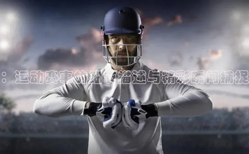 ：运动赛事的细节描述与精彩瞬间捕捉